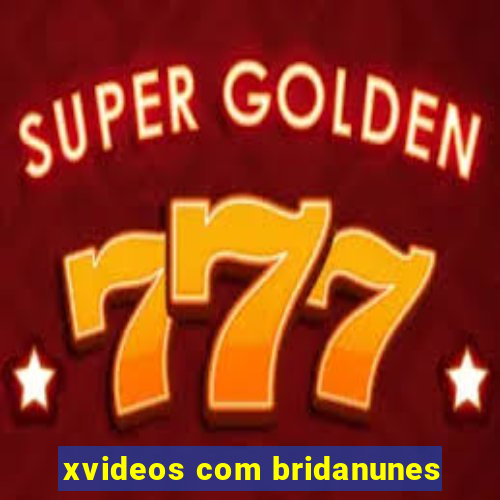 xvideos com bridanunes